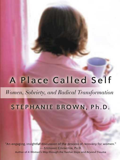 Title details for A Place Called Self: Women, Sobriety & Radical Transformation by Stephanie Brown - Available